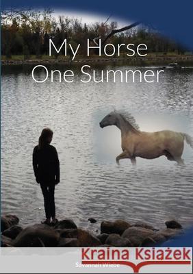My Horse One Summer Savannah Wiebe Heidi Wiebe Marja Kostamo 9781716450532 Lulu.com