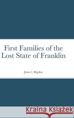 First Families of the Lost State of Franklin John C. Rigdon 9781716450594 Lulu.com