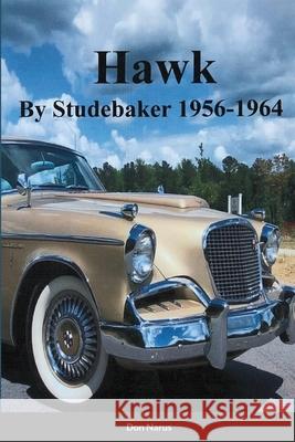 HAWK- By Studebaker 1956-1964 Don Narus 9781716450907 Lulu.com