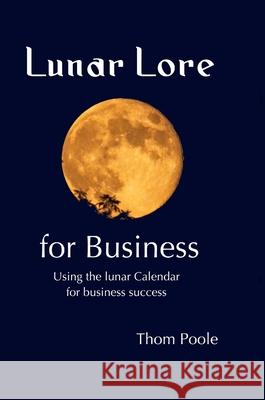 Lunar Lore for Business: Workbook for Business Thom Poole 9781716452802 Lulu.com