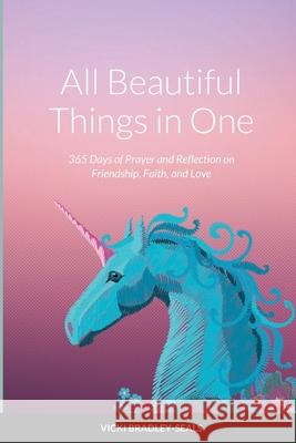 All Beautiful Things in One: 365 Days of Prayer and Reflection on Friendship, Faith, and Love Vicki Bradley-Seals Emily Seals 9781716453052