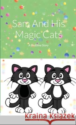 Sam And His Magic Cats, A Bedtime Story Debbie Brewer 9781716456107 Lulu.com