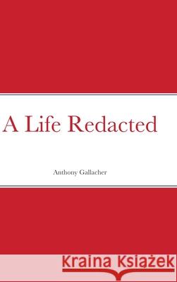 A Life Redacted Anthony Gallacher 9781716458057