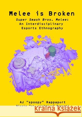 Melee is Broken: Super Smash Bros. Melee: An Interdisciplinary Esports Ethnography Rappaport, Aj 9781716459306 Lulu.com