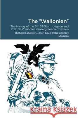 The Wallonien: The History of the 5th SS-Sturmbrigade and 28th SS Volunteer Panzergrenadier Division Landwehr, Richard 9781716463914 Lulu.com