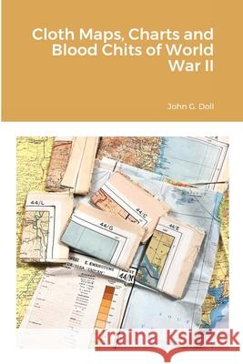Cloth Maps, Charts and Blood Chits of World War II John G. Doll 9781716464195 Lulu.com