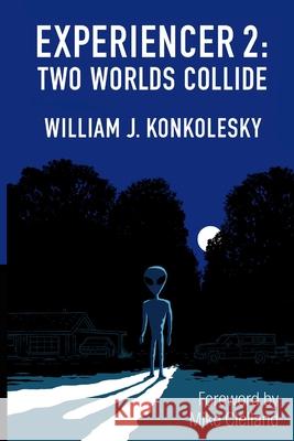 Experiencer 2: Two Worlds Collide Konkolesky, William J. 9781716464324 Lulu.com