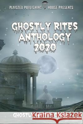 Ghostly Rites Anthology 2020: Plaisted Publishing House Presents Annabell-Hansen, Natan 9781716465826 Lulu.com