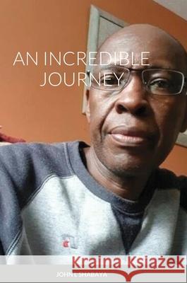 An incredible journey, from mud hut to Cambridge John L. Shabaya 9781716467868 Lulu.com