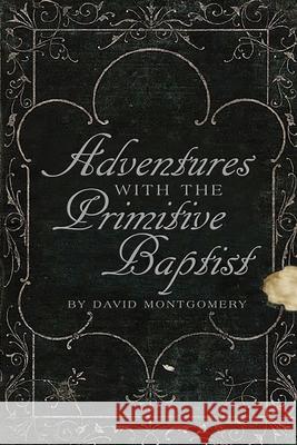 Adventures With The Primitive Baptists David Montgomery 9781716472015