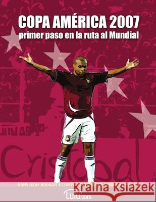 Copa América 2007, primer paso en la ruta al Mundial: Todo sobre la Copa América de Venezuela Graf, Hans 9781716472190 Lulu.com