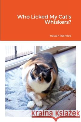 Who Licked My Cat's Whiskers? Hssan Rasheed 9781716472985 