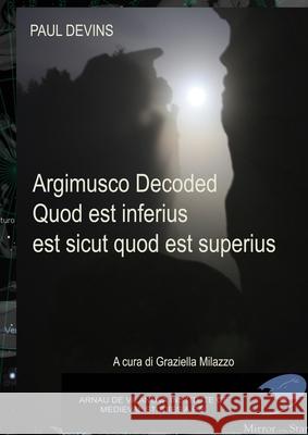 Argimusco Decoded: Quod Est Inferius, Est Sicut Quod Est Superius Paul Devins Graziella Milazzo 9781716473036 Lulu.com