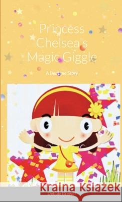 Princess Chelsea's Magic Giggle, A Bedtime Story Debbie Brewer 9781716473203 Lulu.com