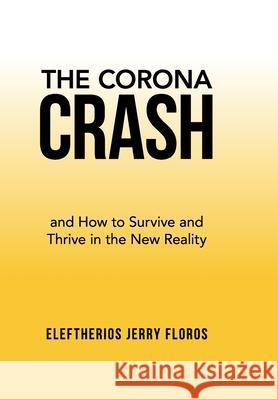 The Corona Crash: and How to Survive and Thrive in the New Reality Eleftherios Jerry Floros 9781716473388 Lulu.com
