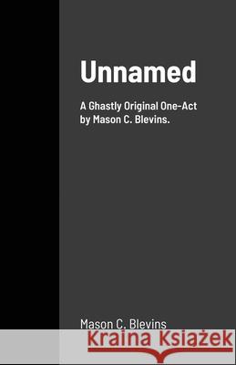 Unnamed: A One-Act Play Mason Blevins 9781716474446 Lulu.com