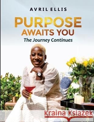 Purpose Awaits You: The Journey Continues Avril Ellis 9781716480256