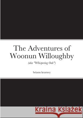 The Adventures of Woonun Willoughby: (aka Whispering Oak) Kearney, Briann 9781716480652