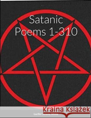 Satanic Poems 1-310 Lucifer White 9781716480829 Lulu.com