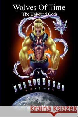 Wolves of Time: The Unbound Gods Baker, Casey 9781716481086 Lulu.com