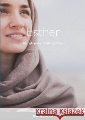 Esther: The right person for the right time Peter Bloomfield 9781716482885 Lulu.com