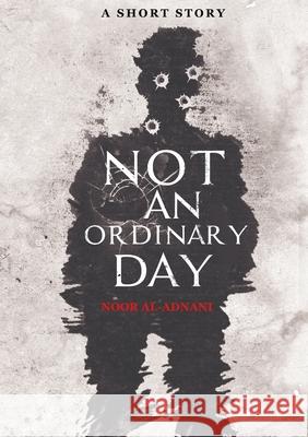 Not An Ordinary Day: A Short Story Al-Adnani, Noor 9781716483998 Lulu.com