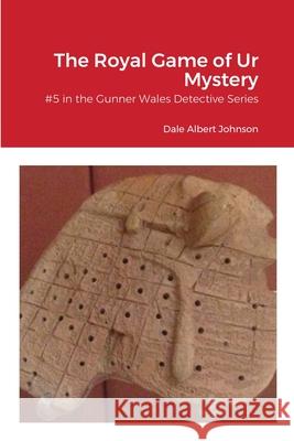 The Royal Game of Ur Mystery: #5 In the Gunner Wales Series Johnson, Dale 9781716486999 Lulu.com