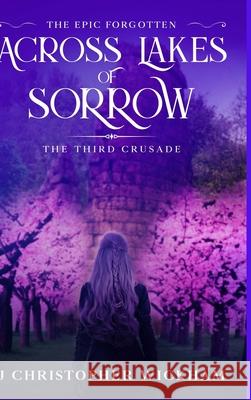 The Epic Forgotten Book Three: Across Lakes of Sorrow: The Third Crusade Wickham, J. Christopher 9781716489686