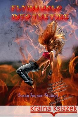 Flying Solo Into the Fire Susan Joyner-Stumpf 9781716490194