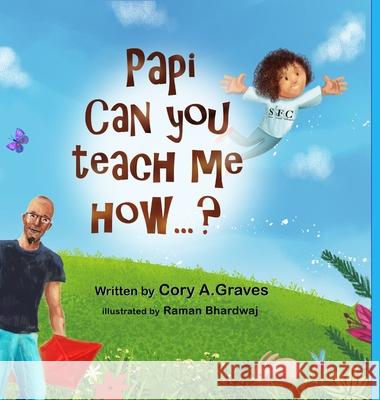 Papi Can You Teach Me How...? Cory a. Graves Raman Bhardwaj 9781716490361 Lulu.com