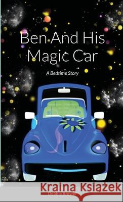Ben And His Magic Car, A Bedtime Story Debbie Brewer 9781716491849 Lulu.com