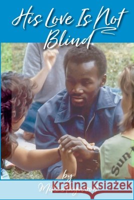 His Love Is Not Blind: Recollections of the Peninsula Baptist Association's Camps for the Deaf and Blind Haywood, Mike 9781716492211 Lulu.com