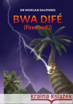 Bwa Difé (Firewood!) Dalphinis, Morgan 9781716492969 Lulu.com
