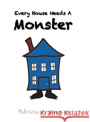 Every House Needs a Monster Patricia Maurice 9781716494550 Lulu.com