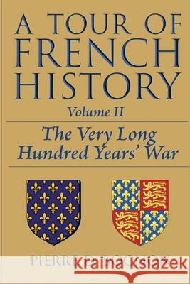 A Tour of French History: The Very Long Hundred Years' War Pierre D. Bognon 9781716494871 Lulu.com