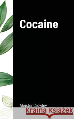 Cocaine: Includes the essay Absinthe the Green Goddess Crowley, Aleister 9781716497377 Lulu.com