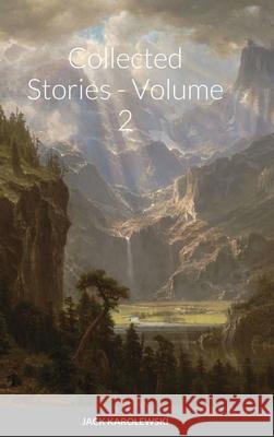 Collected Stories - Volume 2 Jack Karolewski 9781716497421 Lulu.com