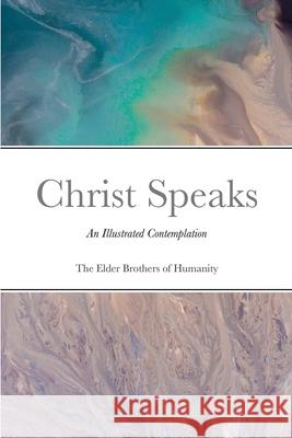 Christ Speaks: An Illustrated Contemplation The Elder Brothers O 9781716497537 Lulu.com