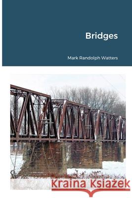 Bridges Mark Randolph Watters Mark Randolph Watters 9781716499784 Lulu.com