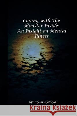 Coping with the Monster Inside: An Insight on Mental Illness Aykroyd, Alyssa 9781716499807