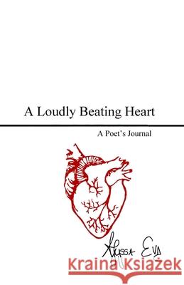 A Loudly Beating Heart: A Poet's Journal Eve, Alyssa 9781716503436 Lulu.com