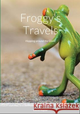 Froggy's Travels: Hopping around the Globe Napier, David 9781716503979 Lulu.com