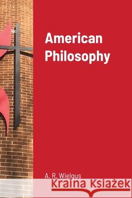 American Philosophy A. R. Wielgus 9781716505485 Lulu.com