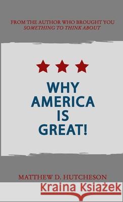Why America is Great! Matthew D. Hutcheson 9781716509650 Lulu.com