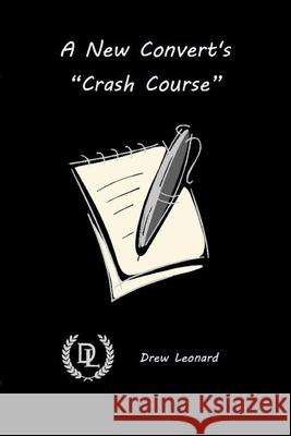 A New Convert's Crash Course Leonard, Drew 9781716510120 Lulu.com