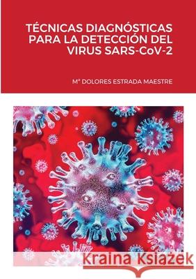 TÉCNICAS DIAGNÓSTICAS PARA LA DETECCIÓN DEL VIRUS SARS-CoV-2 Estrada Maestre, Ma Dolores 9781716510496 Lulu.com