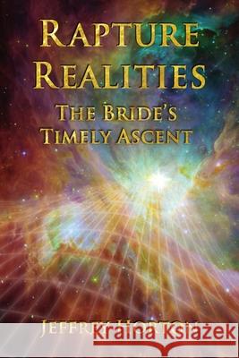 Rapture Realities: The Bride's Timely Ascent Horton, Jeffrey 9781716512629 Lulu.com