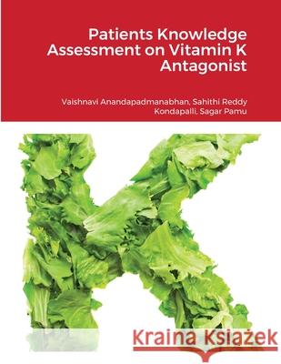 Patients Knowledge Assessment on Vitamin K Antagonist Vaishnavi Anandapadmanabhan Sahithi Reddy Kondapalli Sagar Pamu 9781716512766 Lulu.com