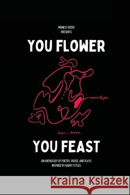 You Flower / You Feast: An Anthology of Poetry, Prose, and Plays Inspired By Harry Styles Gabrielle Hogan Matt Mitchell 9781716515316