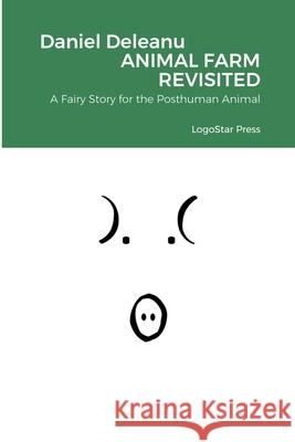 Animal Farm Revisited: A Fairy Story for the Posthuman Animal Deleanu, Daniel 9781716515682 Lulu.com